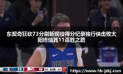 东契奇狂砍73分刷新现役得分纪录独行侠击败太阳终结其11连胜之路